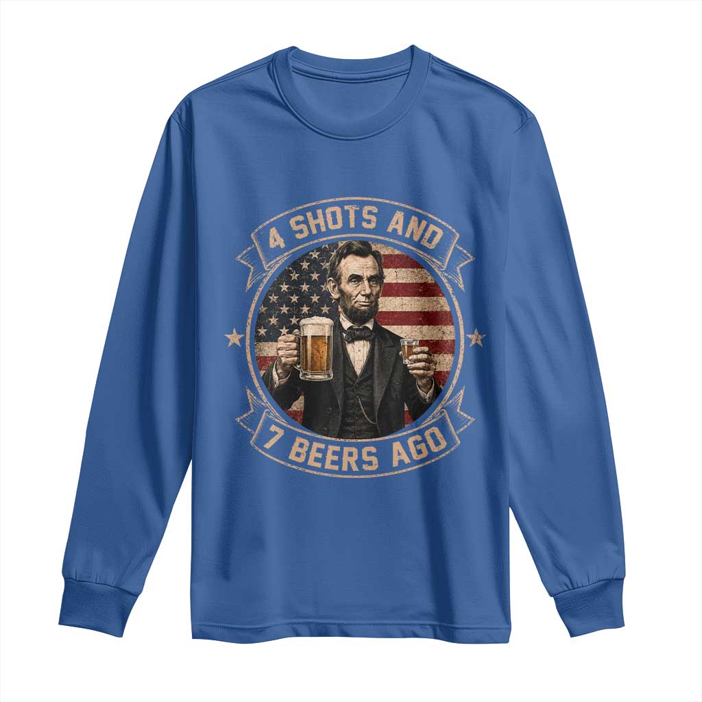 Abraham Lincoln 4 Shots and 7 Beers Ago Beer Drinking Long Sleeve Shirt