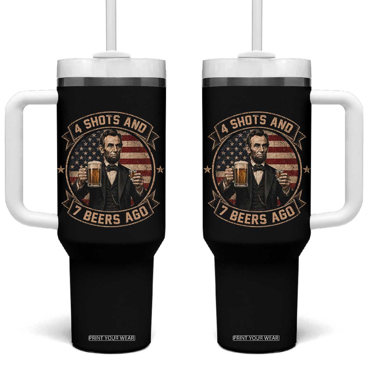 Abraham Lincoln 4 Shots and 7 Beers Ago Beer Drinking Tumbler With Handle