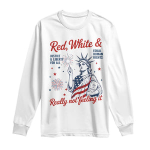 Red White and Not Really Feeling It Long Sleeve Shirt 4th of July Feminist Statue Of Liberty