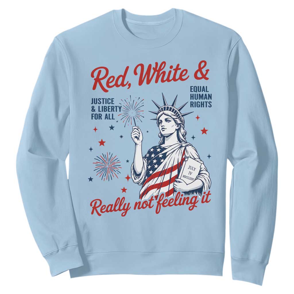 Red White and Not Really Feeling It Sweatshirt 4th of July Feminist Statue Of Liberty