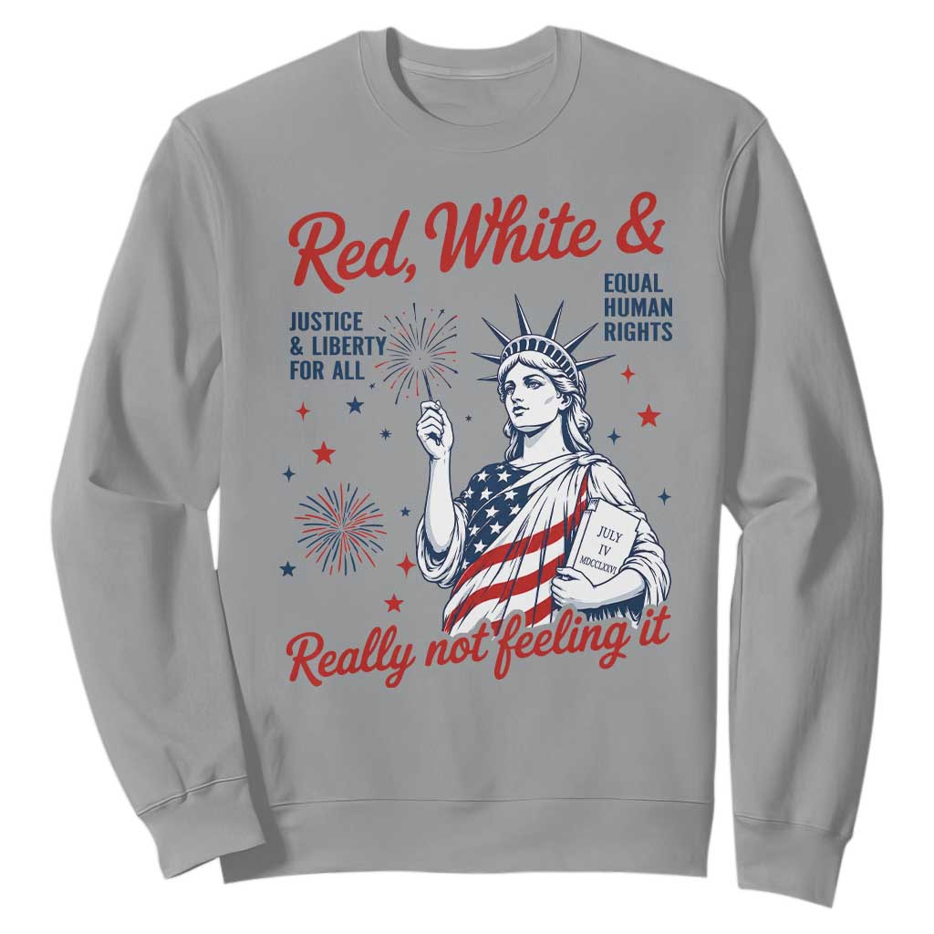 Red White and Not Really Feeling It Sweatshirt 4th of July Feminist Statue Of Liberty