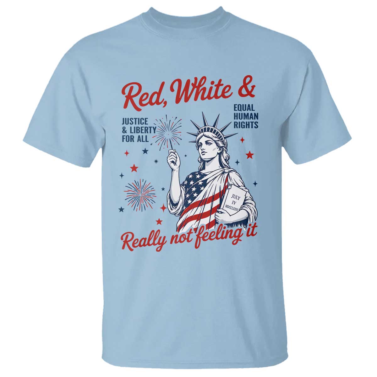 Red White and Not Really Feeling It T Shirt 4th of July Feminist Statue Of Liberty