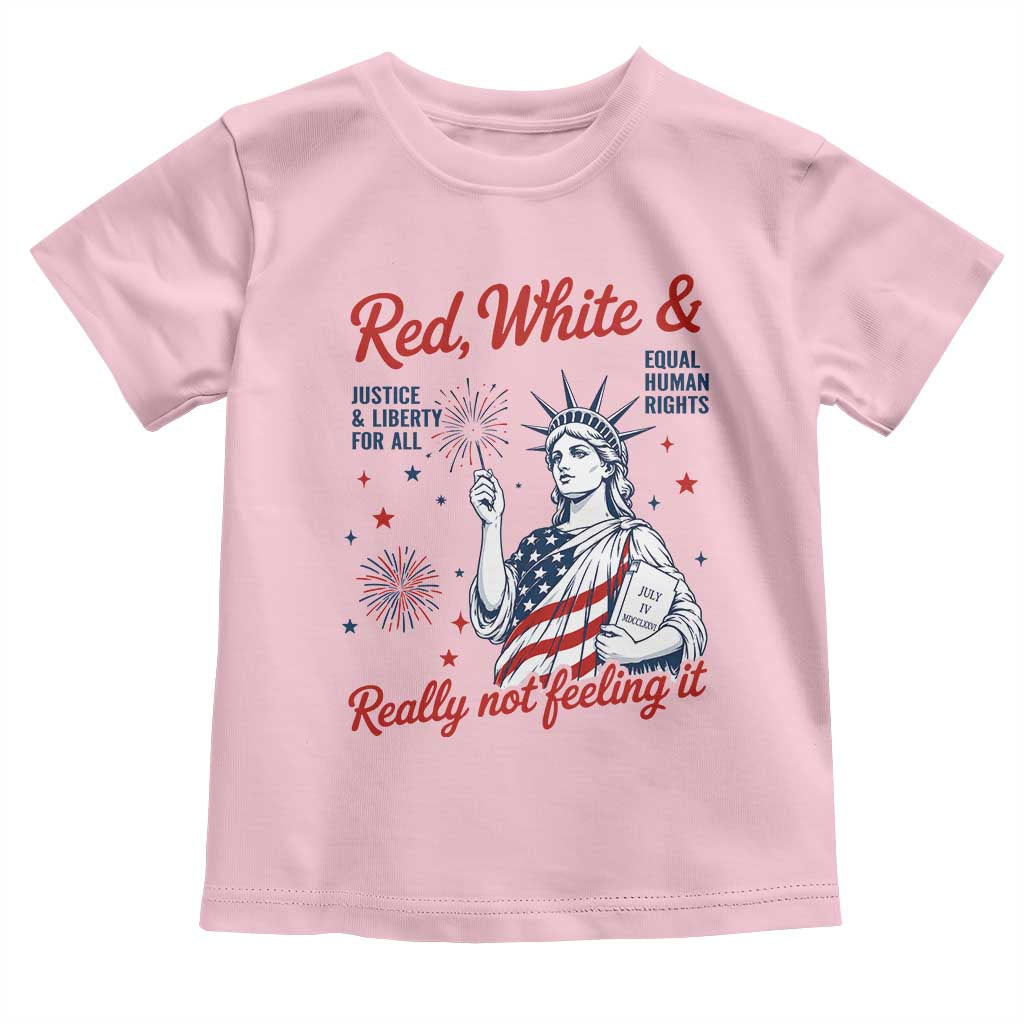 Red White and Not Really Feeling It Toddler T Shirt 4th of July Feminist Statue Of Liberty