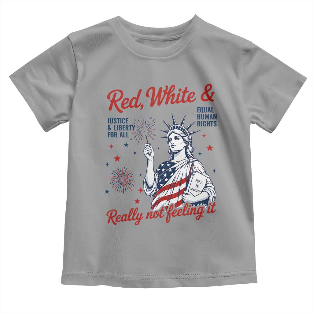 Red White and Not Really Feeling It Toddler T Shirt 4th of July Feminist Statue Of Liberty