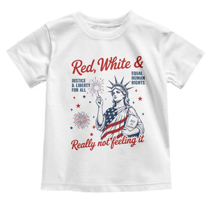 Red White and Not Really Feeling It Toddler T Shirt 4th of July Feminist Statue Of Liberty