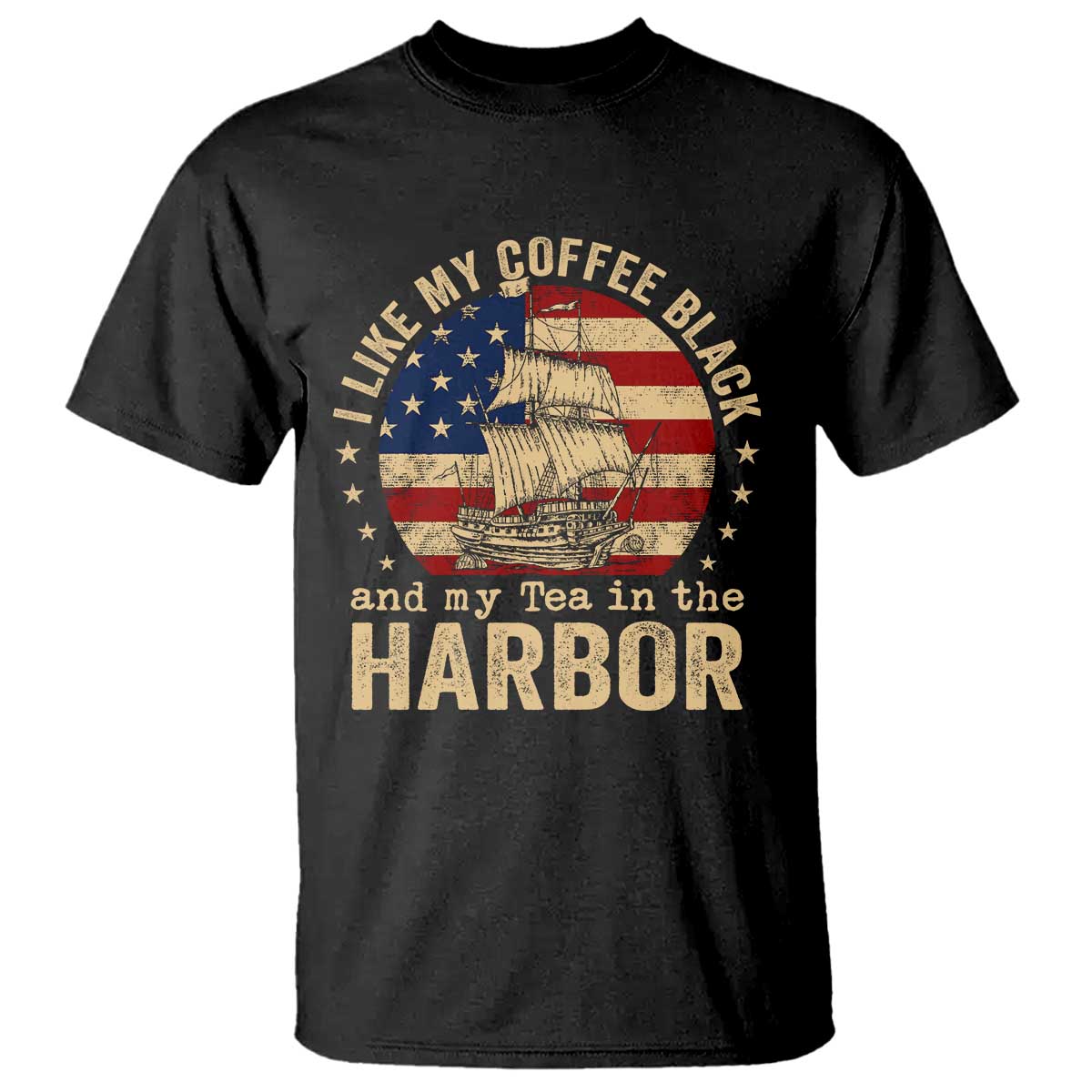 I Like My Coffee Black And My Tea In The Harbor T Shirt Funny US History TS11 Black Print Your Wear