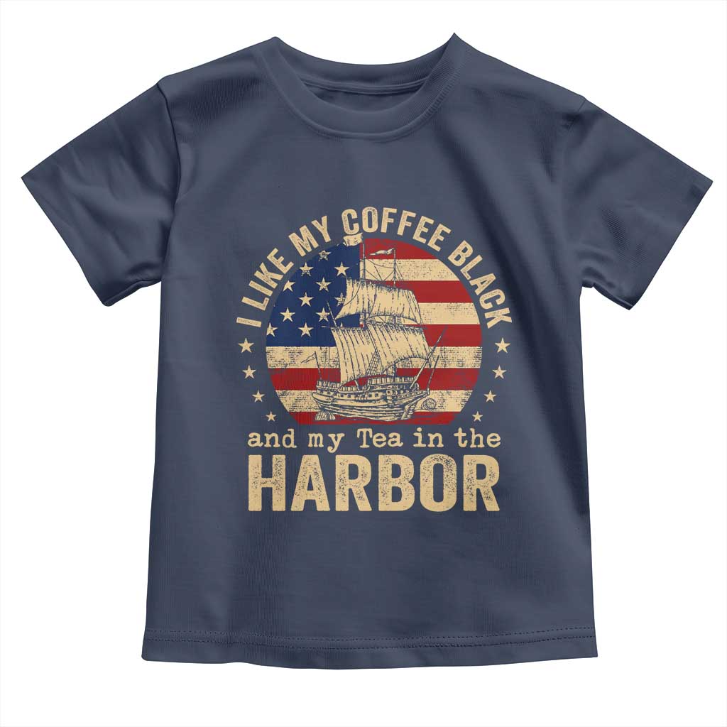 I Like My Coffee Black And My Tea In The Harbor Toddler T Shirt Funny US History