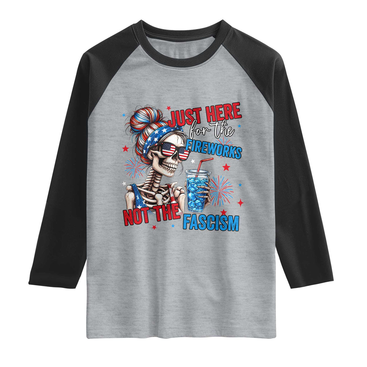 Just Here For The Fireworks Not The Fascism Raglan Shirt Funny Skeleton 4th of July