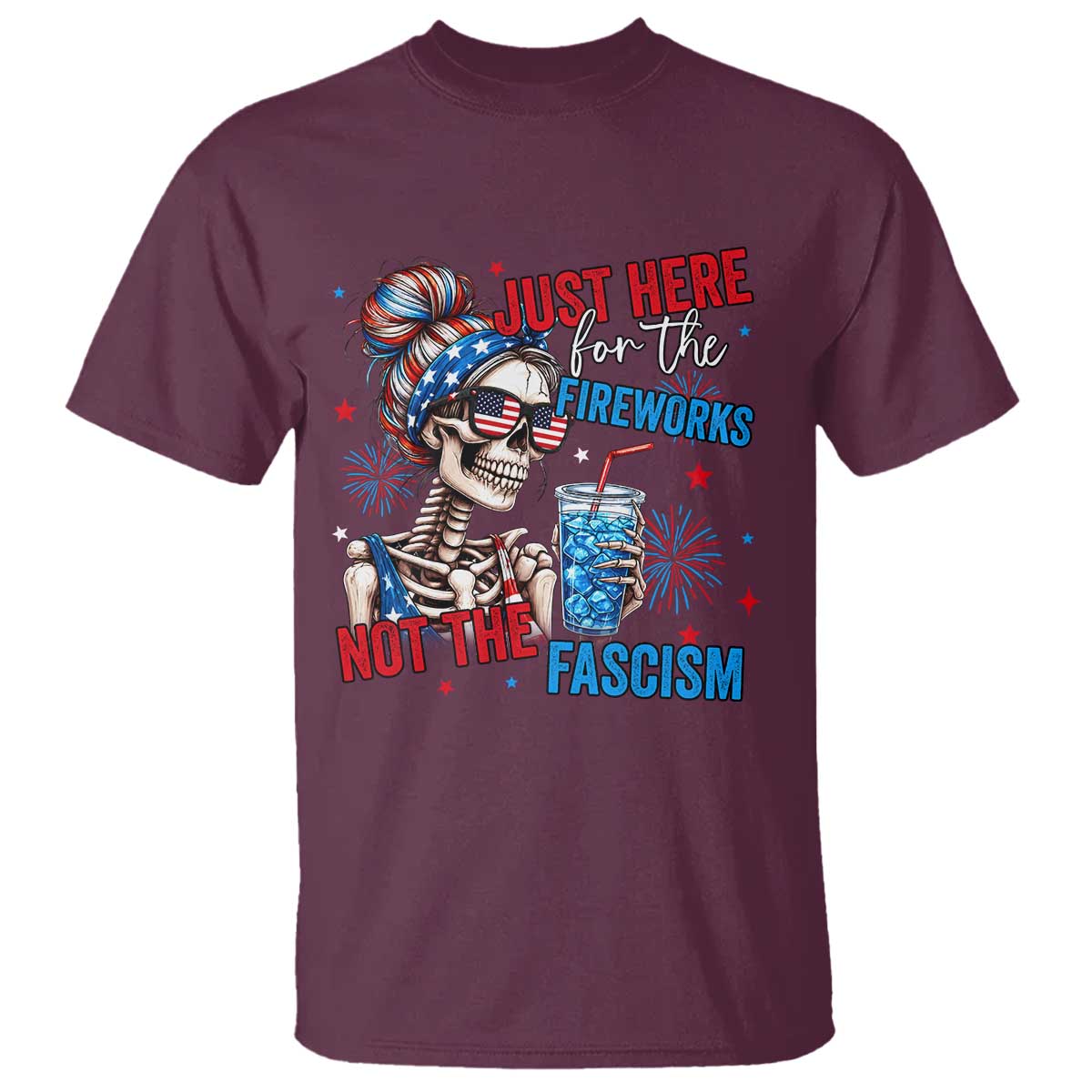 Just Here For The Fireworks Not The Fascism T Shirt Funny Skeleton 4th of July