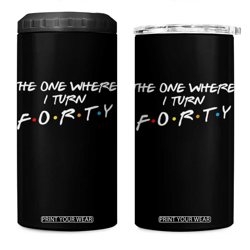 40th Birthday 4 in 1 Can Cooler Tumbler The One Where I Turn Forty Funny TV Series Bday TS11 One Size: 16 oz Black Print Your Wear