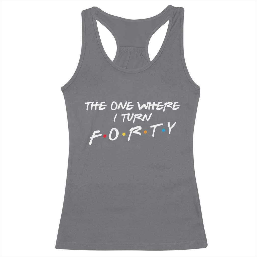 40th Birthday Racerback Tank Top The One Where I Turn Forty Funny TV Series Bday