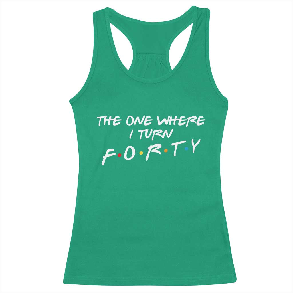 40th Birthday Racerback Tank Top The One Where I Turn Forty Funny TV Series Bday