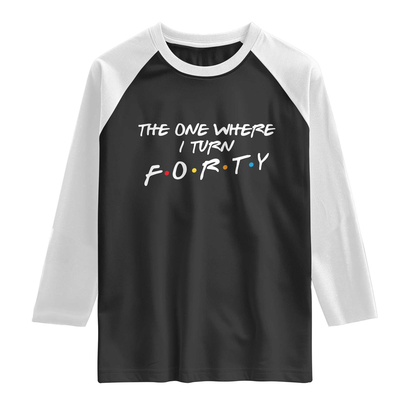 40th Birthday Raglan Shirt The One Where I Turn Forty Funny TV Series Bday TS11 Black White Print Your Wear