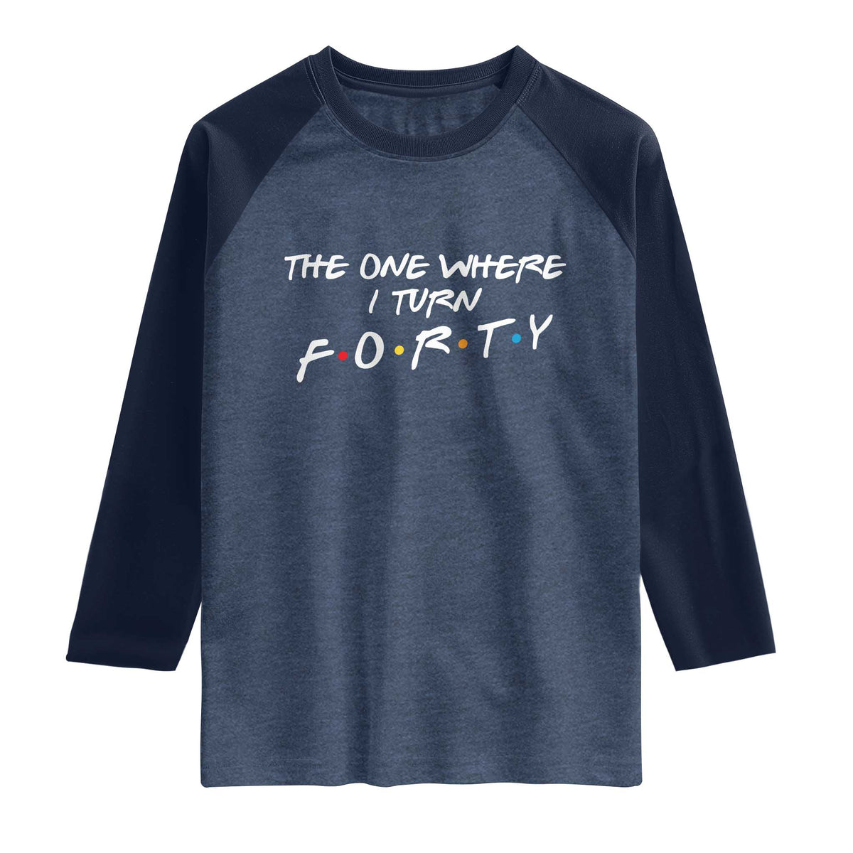 40th Birthday Raglan Shirt The One Where I Turn Forty Funny TV Series Bday