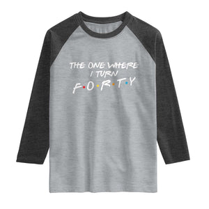 40th Birthday Raglan Shirt The One Where I Turn Forty Funny TV Series Bday