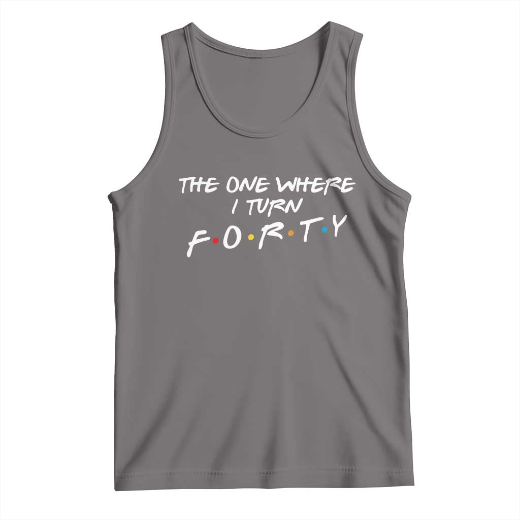 40th Birthday Tank Top The One Where I Turn Forty Funny TV Series Bday