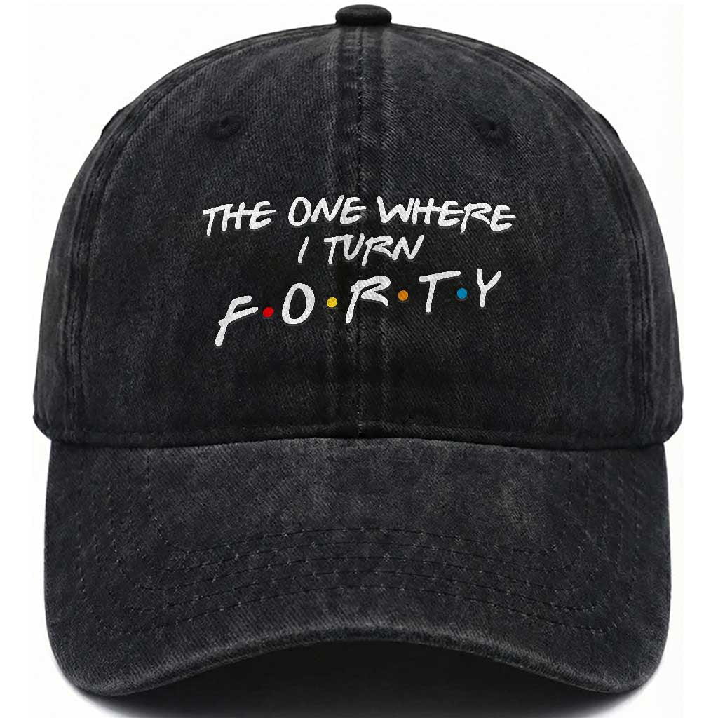 40th Birthday Washed Cotton Baseball Cap The One Where I Turn Forty Funny TV Series Bday TS11 Print Your Wear