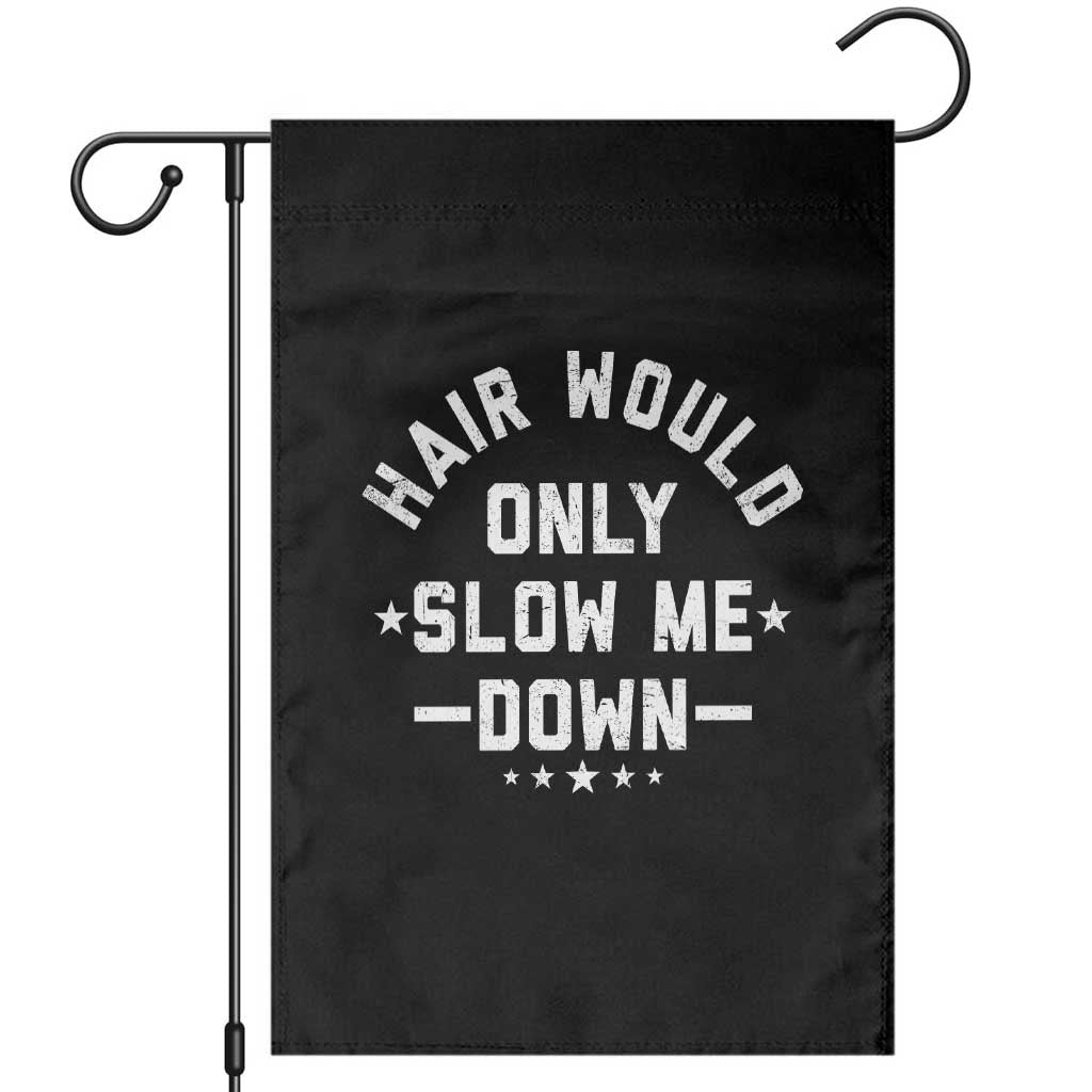Hair Would Only Slow Me Down Funny Bald Humor Garden Flag
