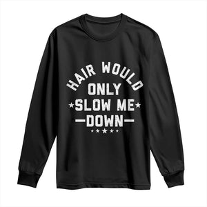 Hair Would Only Slow Me Down Funny Bald Humor Long Sleeve Shirt