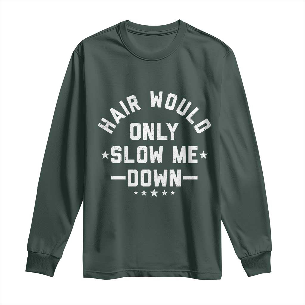 Hair Would Only Slow Me Down Funny Bald Humor Long Sleeve Shirt
