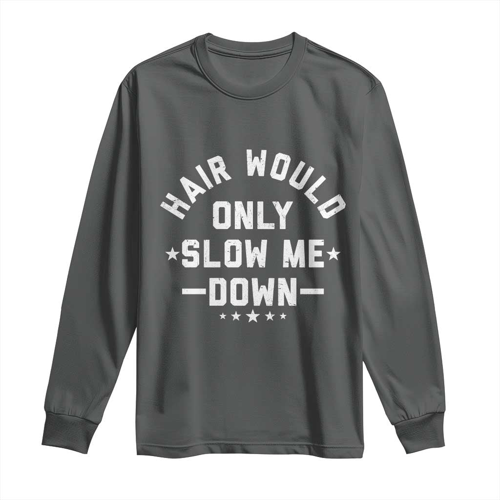 Hair Would Only Slow Me Down Funny Bald Humor Long Sleeve Shirt