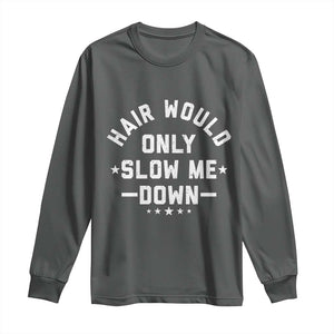 Hair Would Only Slow Me Down Funny Bald Humor Long Sleeve Shirt