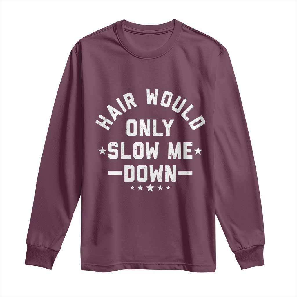 Hair Would Only Slow Me Down Funny Bald Humor Long Sleeve Shirt