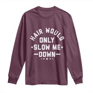 Hair Would Only Slow Me Down Funny Bald Humor Long Sleeve Shirt