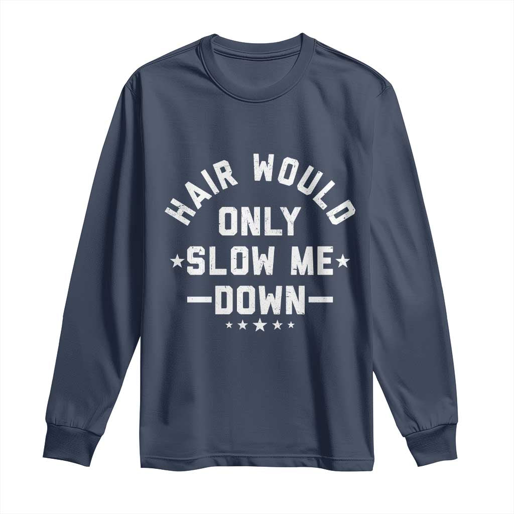 Hair Would Only Slow Me Down Funny Bald Humor Long Sleeve Shirt