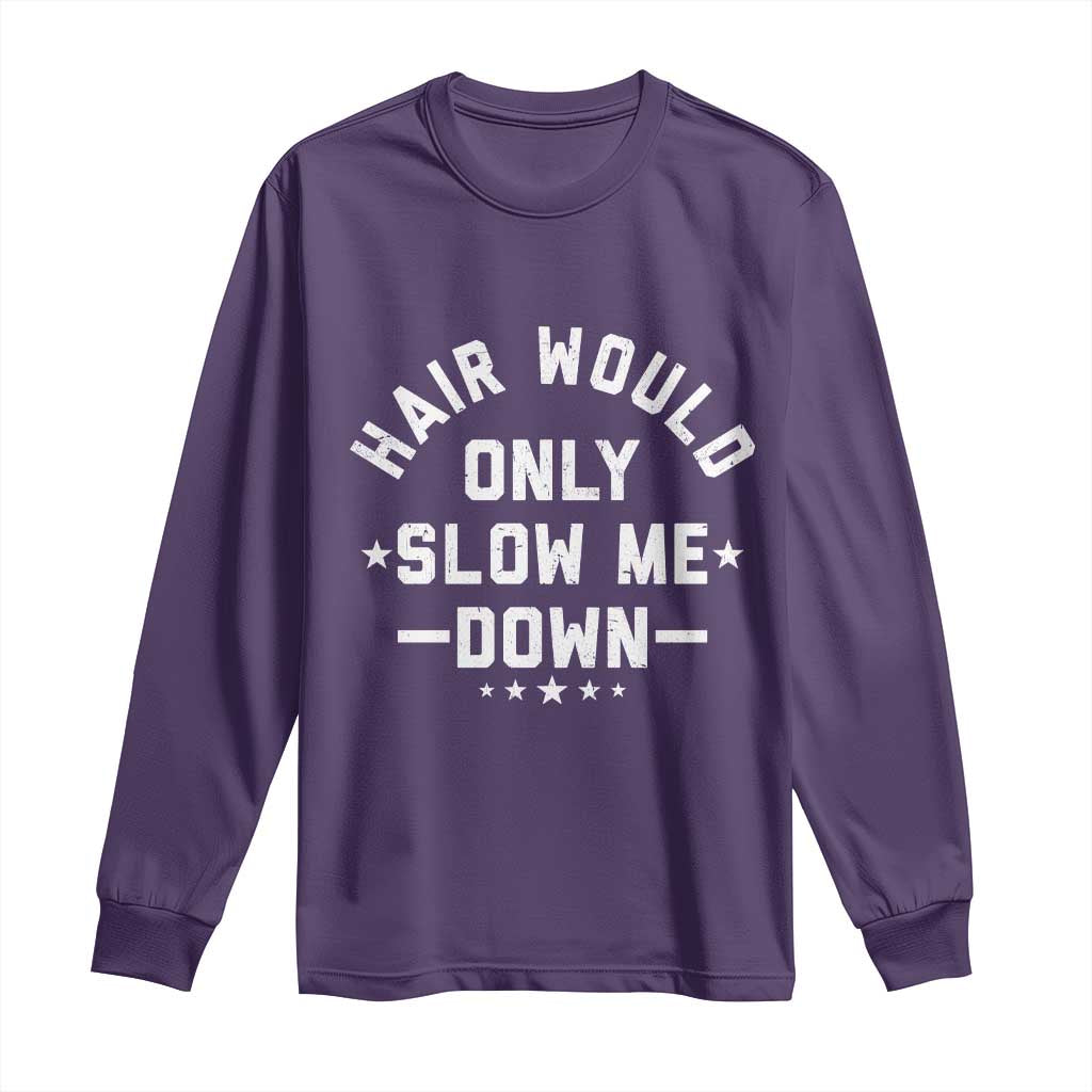 Hair Would Only Slow Me Down Funny Bald Humor Long Sleeve Shirt