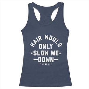 Hair Would Only Slow Me Down Funny Bald Humor Racerback Tank Top