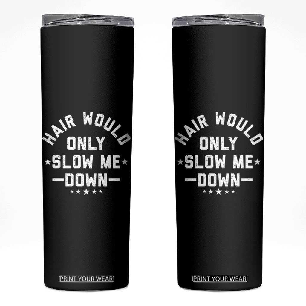 Hair Would Only Slow Me Down Funny Bald Humor Skinny Tumbler