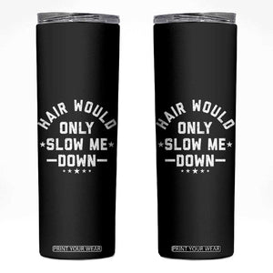 Hair Would Only Slow Me Down Funny Bald Humor Skinny Tumbler