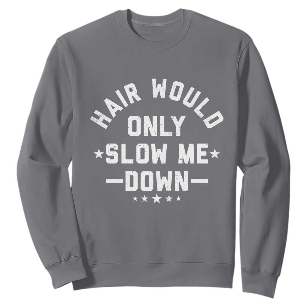Hair Would Only Slow Me Down Funny Bald Humor Sweatshirt