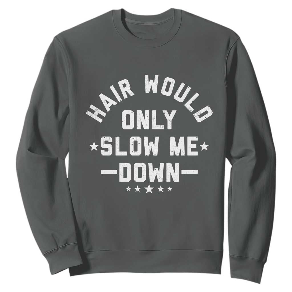 Hair Would Only Slow Me Down Funny Bald Humor Sweatshirt