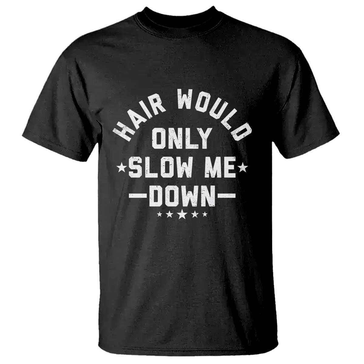 Hair Would Only Slow Me Down Funny Bald Humor T Shirt