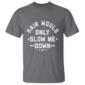 Hair Would Only Slow Me Down Funny Bald Humor T Shirt