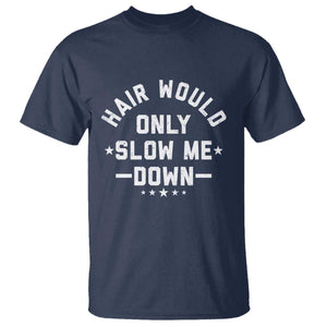 Hair Would Only Slow Me Down Funny Bald Humor T Shirt