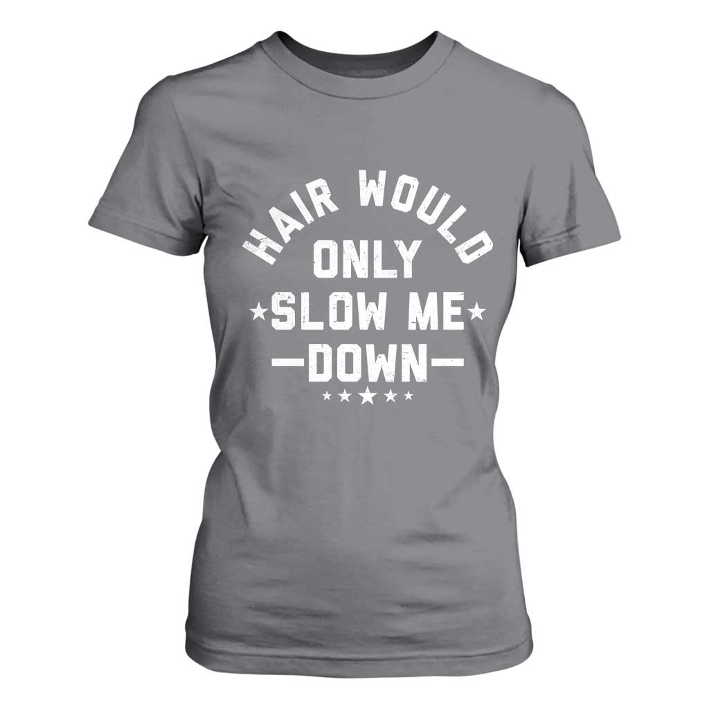 Hair Would Only Slow Me Down Funny Bald Humor T Shirt For Women