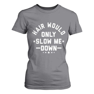 Hair Would Only Slow Me Down Funny Bald Humor T Shirt For Women