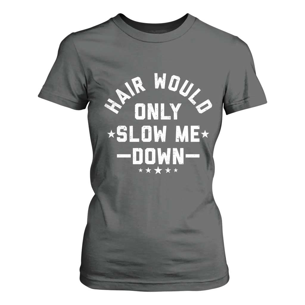 Hair Would Only Slow Me Down Funny Bald Humor T Shirt For Women