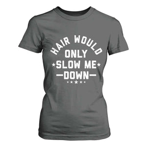 Hair Would Only Slow Me Down Funny Bald Humor T Shirt For Women