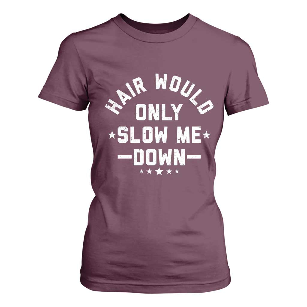 Hair Would Only Slow Me Down Funny Bald Humor T Shirt For Women