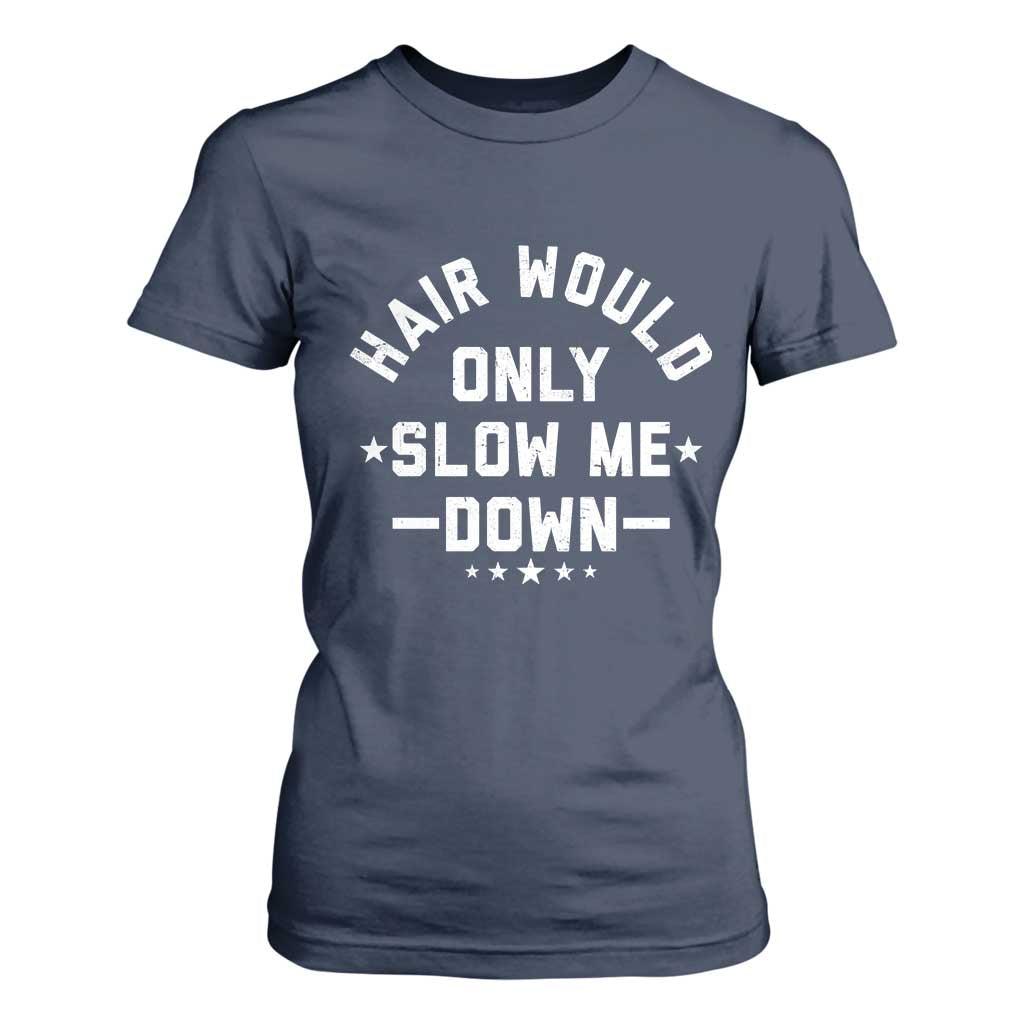 Hair Would Only Slow Me Down Funny Bald Humor T Shirt For Women