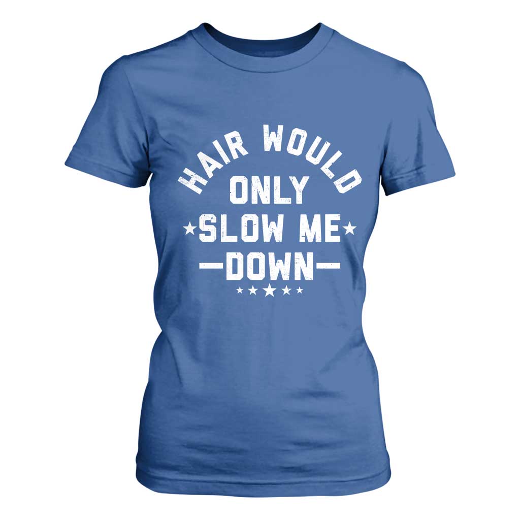 Hair Would Only Slow Me Down Funny Bald Humor T Shirt For Women