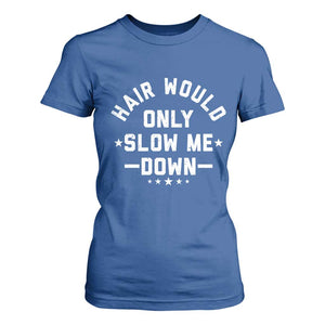Hair Would Only Slow Me Down Funny Bald Humor T Shirt For Women