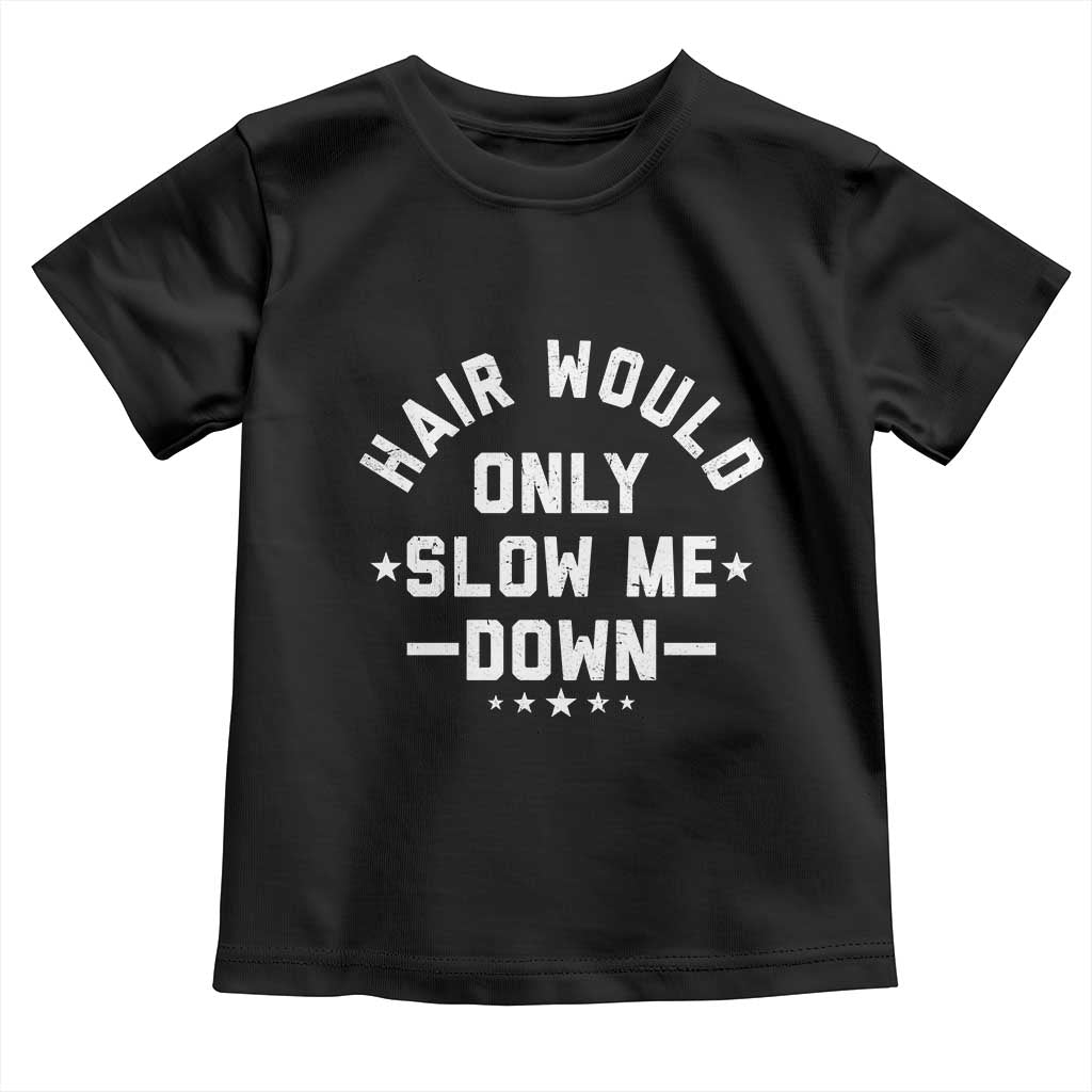 Hair Would Only Slow Me Down Funny Bald Humor Toddler T Shirt
