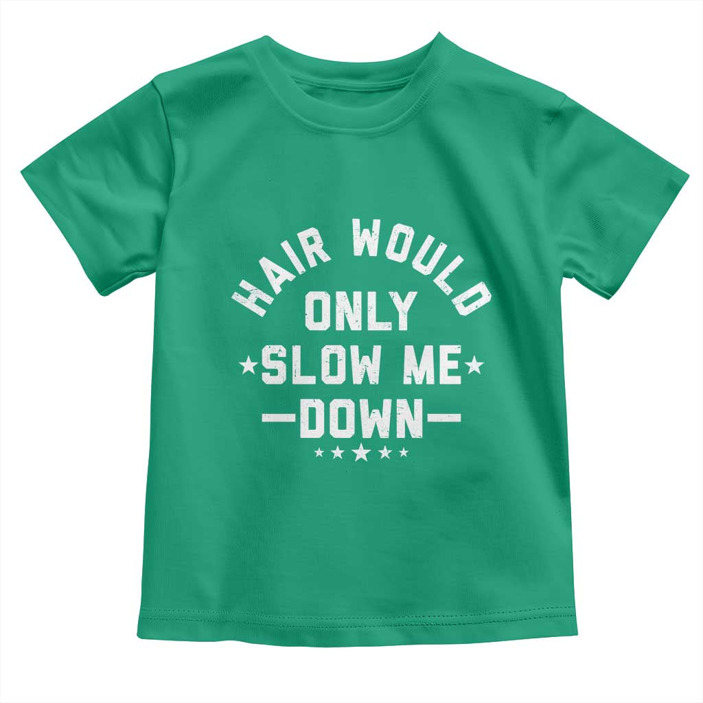 Hair Would Only Slow Me Down Funny Bald Humor Toddler T Shirt