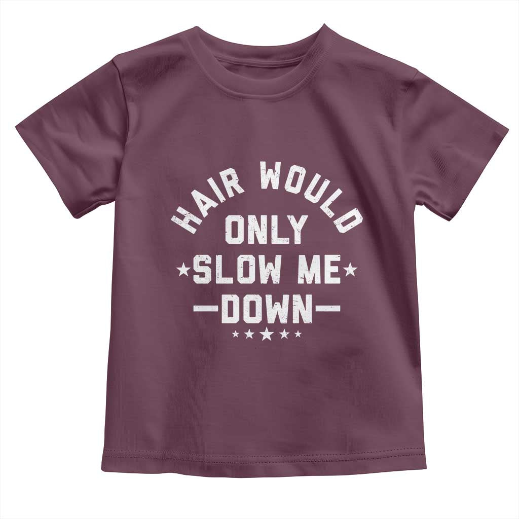 Hair Would Only Slow Me Down Funny Bald Humor Toddler T Shirt