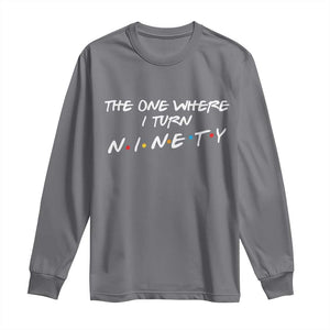 90th Birthday Long Sleeve Shirt The One Where I Turn Ninety Funny TV Series Bday